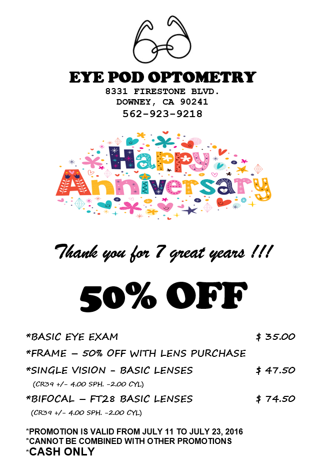 Thank you for 7 great years! 50% OFF Basic Eye Exam $35, Frame - 50% Off With Lens Purchase, Single Vision Basic Lenses $47.50, Bifocal - FT28 Basic Lenses $74.50. Promotion is valid from July 11 to July 23, 2016. Cannot be combined with other promotions. CASH ONLY